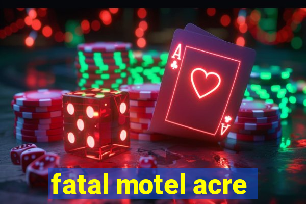 fatal motel acre